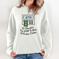 Atm It Shouldn039T Take 1Hr To Make 25 Fucken Dollars Sweatshirt