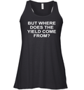 But Where Does The Yield Come From Racerback Tank