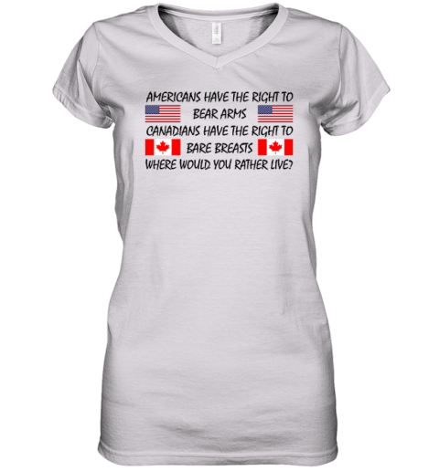 Americans Have The Right To Bear Arms Canadians Women039S V Neck T Shirt