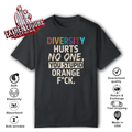 Diversity Hurts No One You Stupid Orange Fuck T Shirt