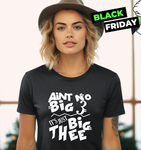 Aint No Big 3 It039S Just Big Thee Women039S T Shirt