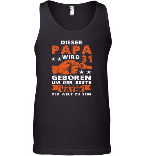 Dieser Papa Wird 31 Geboren Um Der Beste Vater Der Welt Zu Sein Tank Top