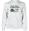 Don039T Move To Milwaukee We039Re Full Long Sleeve T Shirt