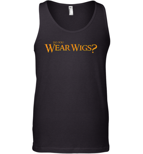 Do You Wear Wigs Tank Top