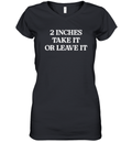 2 Inches Take It Or Leave It Women039S V Neck T Shirt