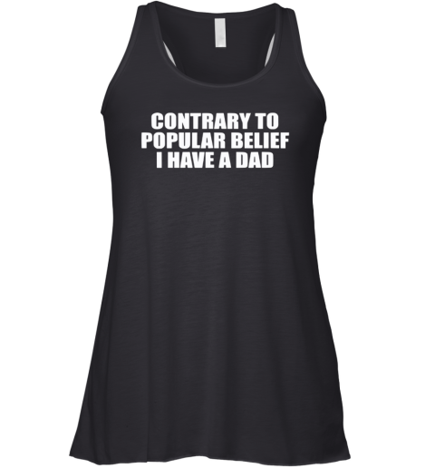 Contrary To Popular Belief I Have A Dad Racerback Tank
