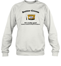 Butter Cream It039S Really Good Butter Cream On Top Of Crackers Sweatshirt