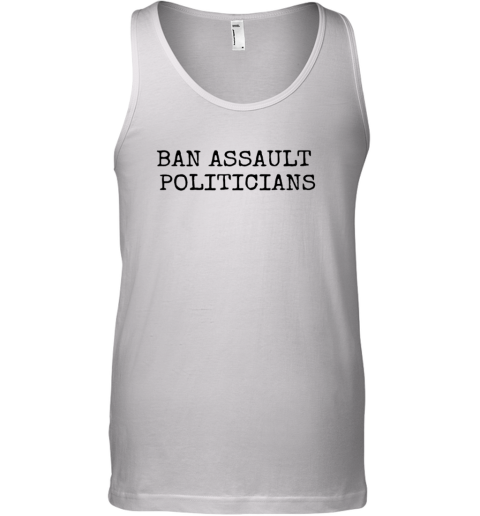 Ban Assault Politicians Tank Top