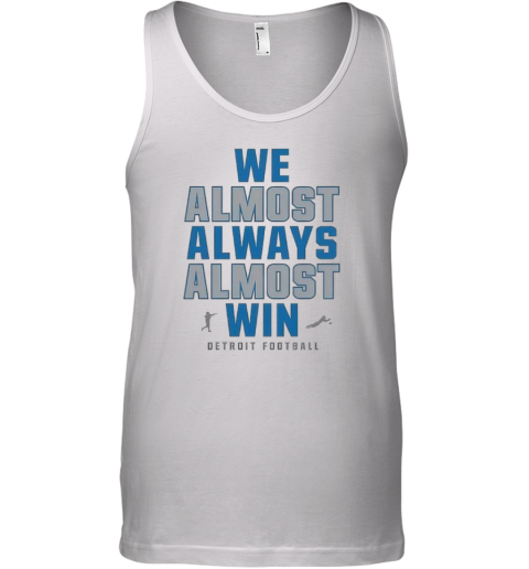 Detroit Lions We Almost Always Almost Win Tank Top