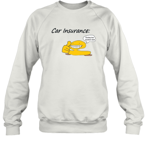 Car Insurance I Fucking Love Tomatoes Dude Sweatshirt