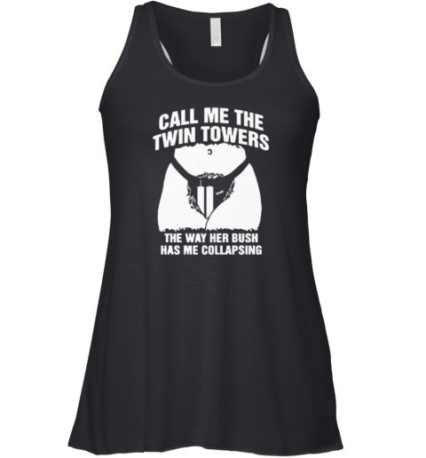 Call Me The Twin Towers The Way Her Bush Has Me Collapsing Racerback Tank