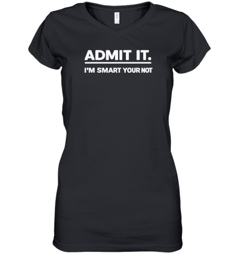 Admit It I039M Smart Your Not Women039S V Neck T Shirt