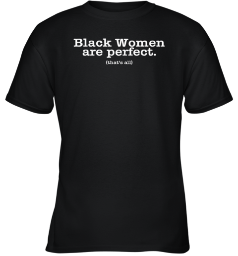 Black Women Are Perfect That039S All Youth T Shirt