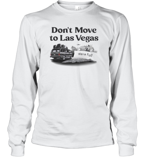 Don039T Move To Las Vegas We039Re Full Long Sleeve T Shirt