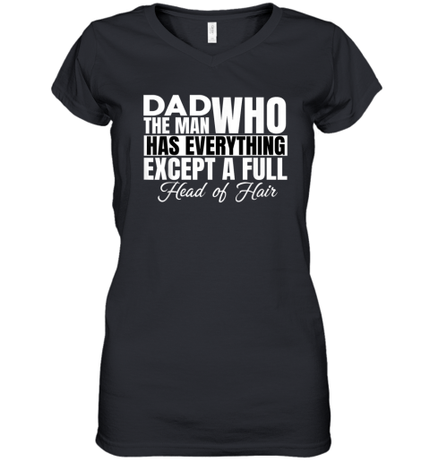 Dad The Man Who Has Everything Except A Full Head Of Hair Women039S V Neck T Shirt