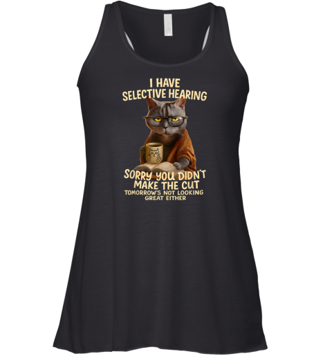 Cat Have Selective Hearing You Didnt Make Cut Racerback Tank