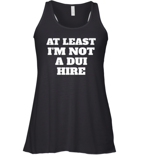 At Least I Am Not A Dui Hire Racerback Tank