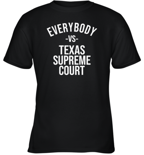 Everybody Vs Texas Supreme Court Youth T Shirt