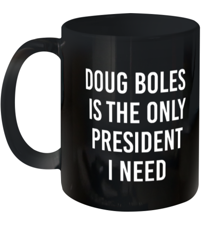 Doug Boles Is The Only President I Need Ceramic Mug 11Oz