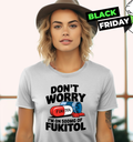 Don039T Worry I039M On 500Mg Of Fukitol Women039S T Shirt