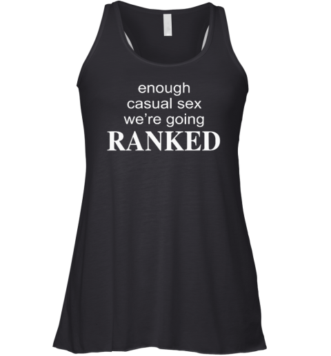 Enough Casual Sex We039Re Going Ranked Racerback Tank