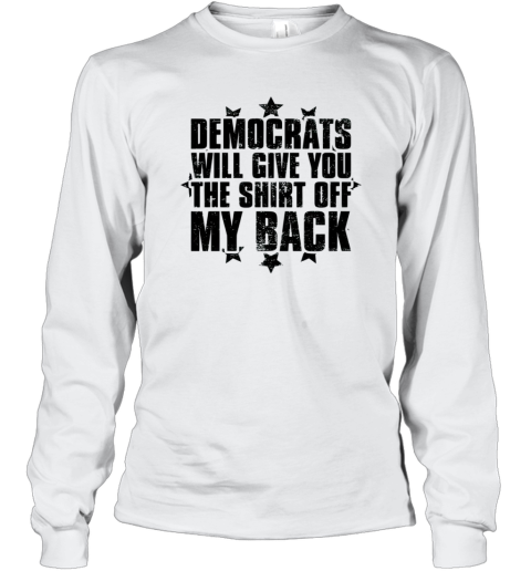 Democrats Will Give You The Shirt Off My Back Vintage Long Sleeve T Shirt