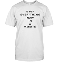Drop Everything Now In A Minute T Shirt