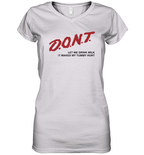 Don039T Let Me Drink Milk It Makes My Tummy Hurt Women039S V Neck T Shirt