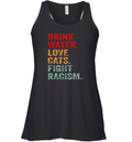 Drink Water Love Cats Fight Racism Racerback Tank
