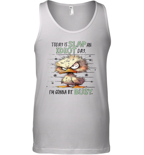 Duck Today Is Slap An Idiot Day I039M Gonna Be Busy Tank Top