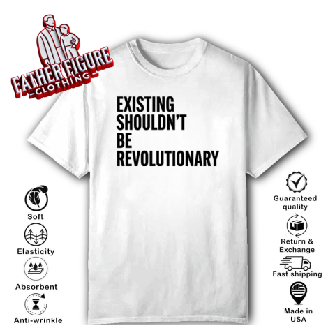 Existing Shouldn039T Be Revolutionary T Shirt