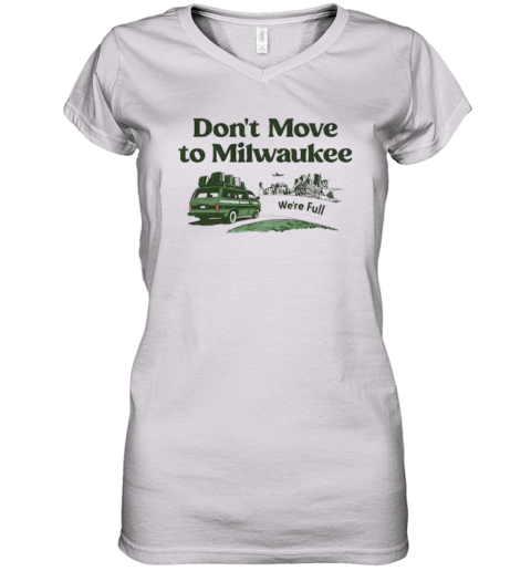 Don039T Move To Milwaukee We039Re Full Women039S V Neck T Shirt