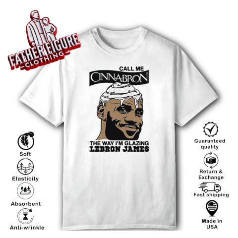 Call Me Cinnabron The Way I039M Glazing Lebron James T Shirt