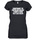 Contrary To Popular Belief I Have A Dad He Is Just Dead Women039S V Neck T Shirt