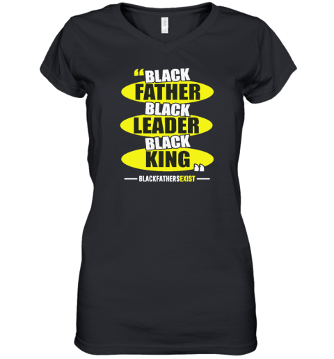 Black Leader Black King Black Fathers Exist Women039S V Neck T Shirt