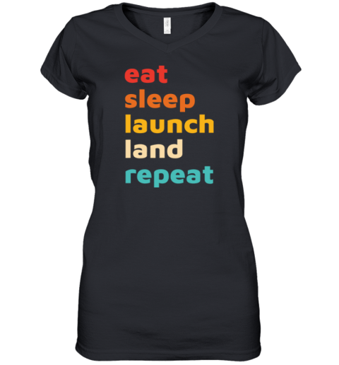 Eat Sleep Launch Land Repeat Women039S V Neck T Shirt
