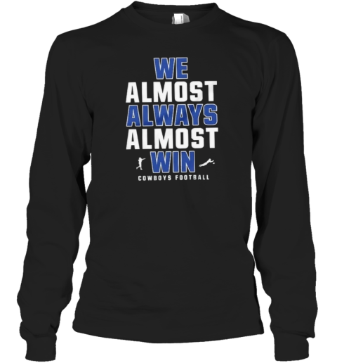 Dallas Cowboys We Almost Always Almost Win Long Sleeve T Shirt