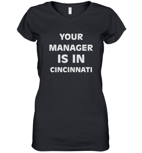 Cincydaily Your Manager Is In Cincinnati Women039S V Neck T Shirt