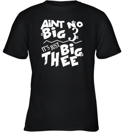 Aint No Big 3 It039S Just Big Thee Youth T Shirt