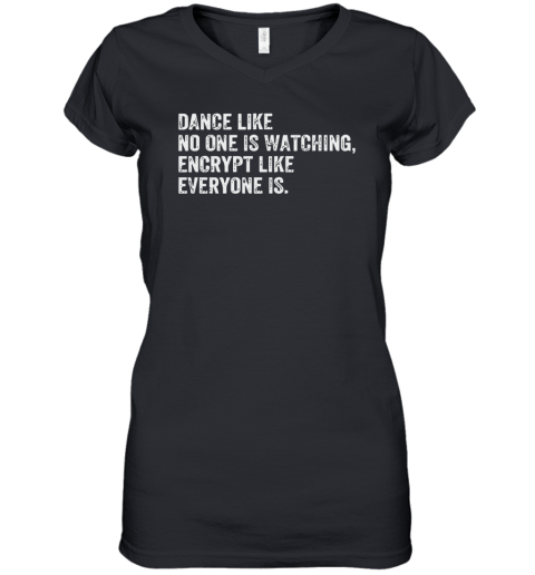 Dance Like No One Is Watching Encrypt Like Everyone Is Women039S V Neck T Shirt