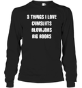 3 Things I Love Cumsluts Blow Jobs Big Boobs Long Sleeve T Shirt