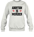 Abortion Is Murder Shirt Anti Abortion Sweatshirt