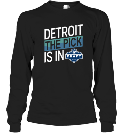 Detroit The Pick Is In 2024 Nfl Draft Long Sleeve T Shirt