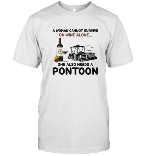 A Woman Cannot Survive On Wine Alone She Also Needs A Pontoon T Shirt
