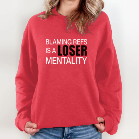 Blaming Refs Is A Loser Mentality Sweatshirt