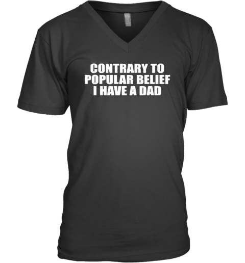 Contrary To Popular Belief I Have A Dad V Neck T Shirt