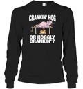 Crankin039 Hog Or Hoggly Crankin039 Pig Long Sleeve T Shirt