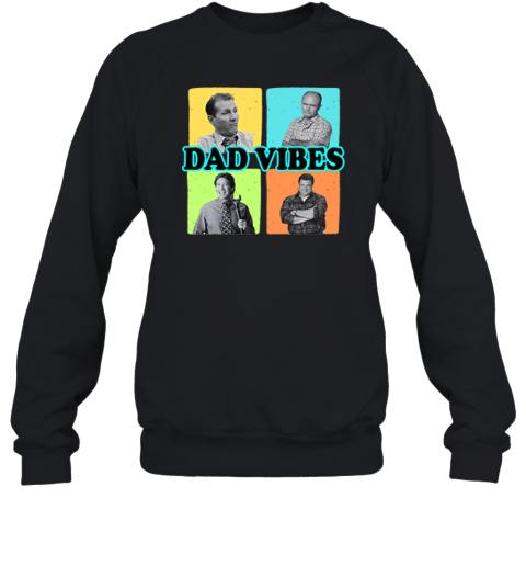 Dad Vibes Al Bundy Red Forman Tim Taylor Dan Conner Sweatshirt