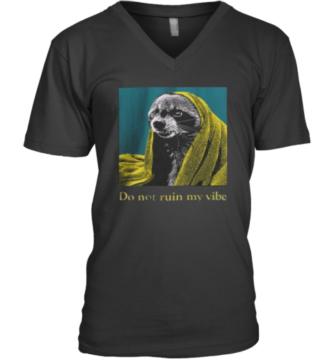 Do Dot Ruin My Vibe Raccoon V Neck T Shirt