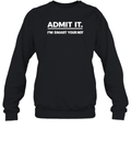 Admit It I039M Smart Your Not Sweatshirt